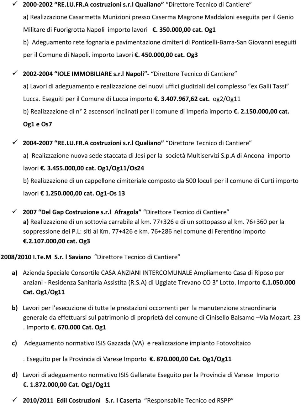 000,00 cat. Og1 b) Adeguamento rete fognaria e pavimentazione cimiteri di Ponticelli-Barra-San Giovanni eseguiti per il Comune di Napoli. importo Lavori. 450.000,00 cat. Og3 2002-2004 IOLE IMMOBILIARE s.