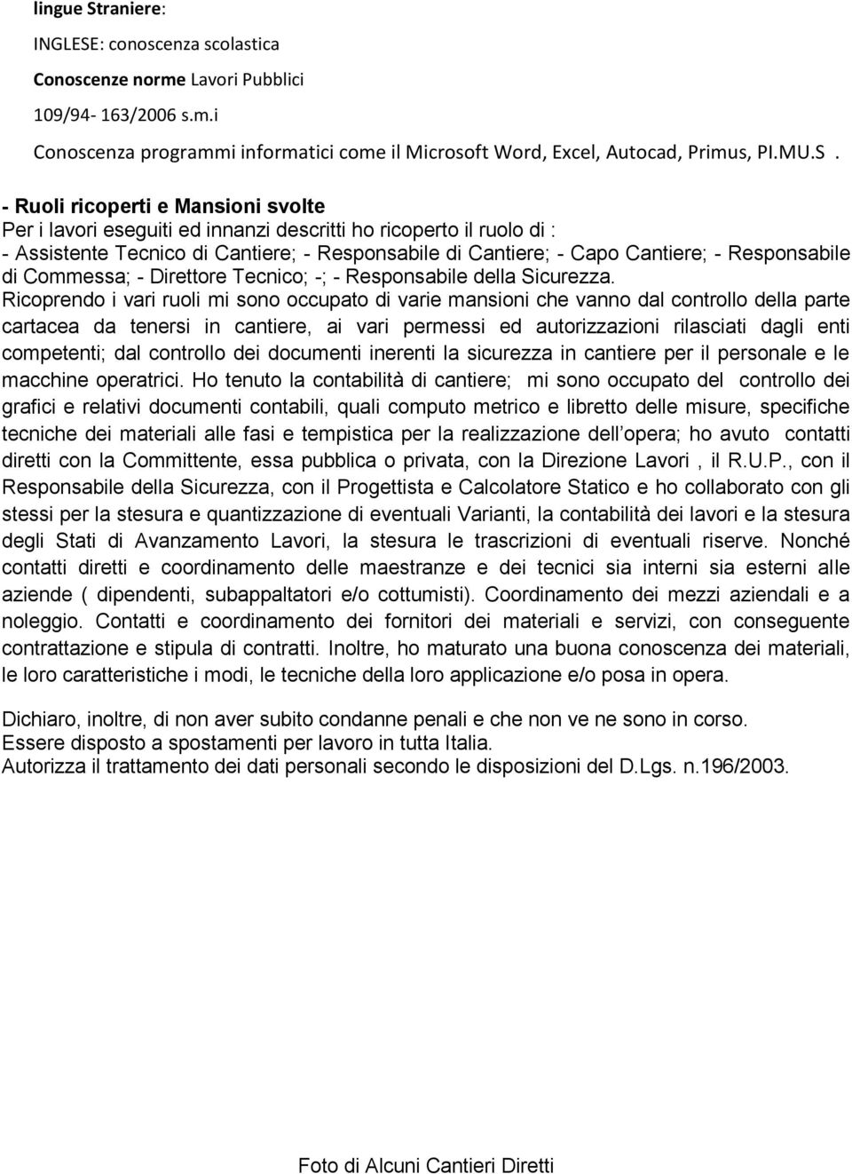 : conoscenza scolastica Conoscenze norme Lavori Pubblici 109/94-163/2006 s.m.i Conoscenza programmi informatici come il Microsoft Word, Excel, Autocad, Primus, PI.MU.S.