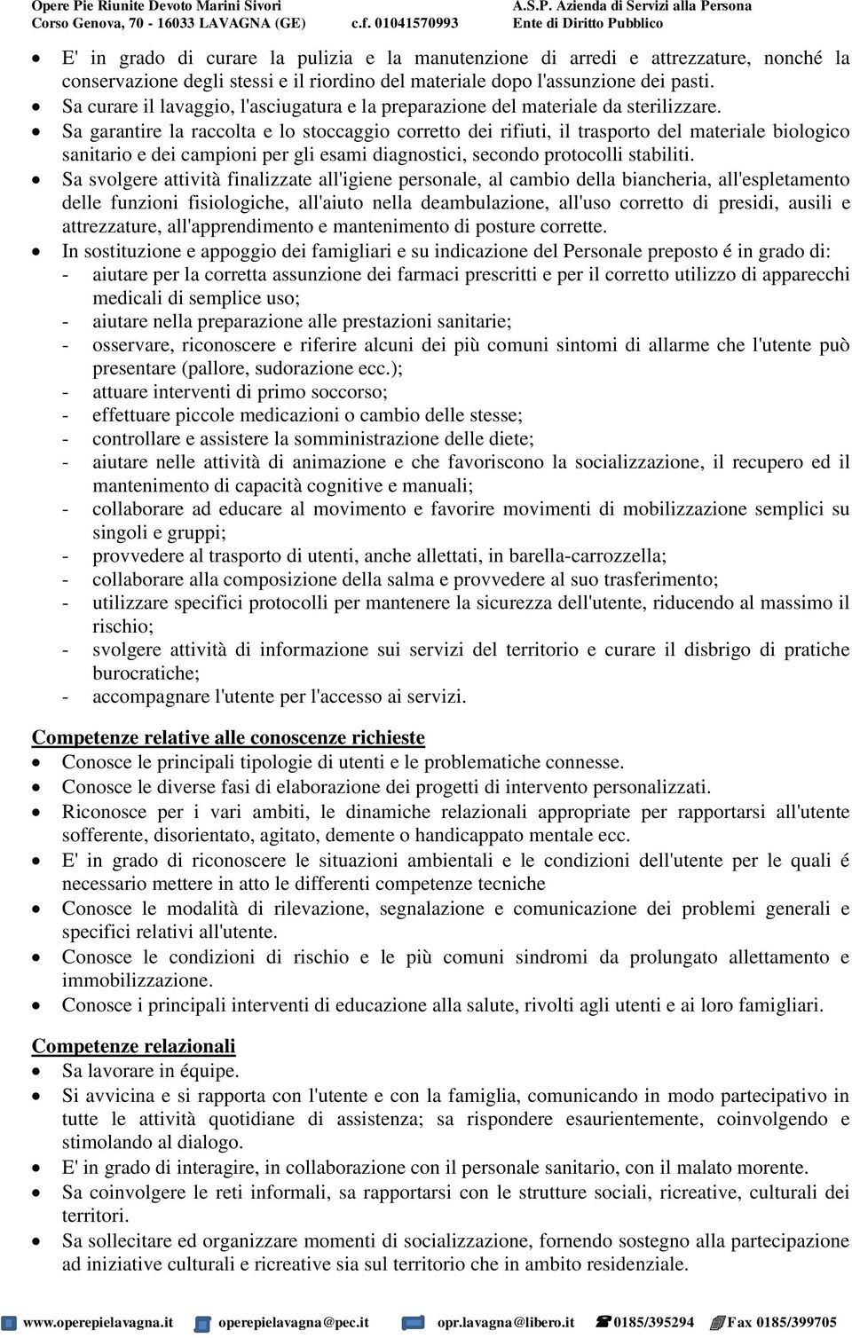 Sa garantire la raccolta e lo stoccaggio corretto dei rifiuti, il trasporto del materiale biologico sanitario e dei campioni per gli esami diagnostici, secondo protocolli stabiliti.