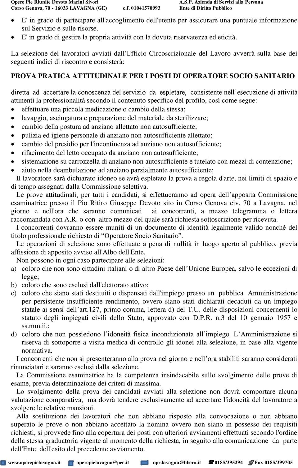 La selezione dei lavoratori avviati dall'ufficio Circoscrizionale del Lavoro avverrà sulla base dei seguenti indici di riscontro e consisterà: PROVA PRATICA ATTITUDINALE PER I POSTI DI OPERATORE