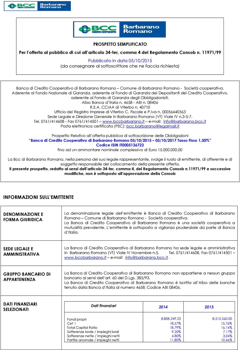 Aderente al Fondo Nazionale di Garanzia, aderente al Fondo di Garanzia dei Depositanti del Credito Cooperativo, aderente al Fondo di Garanzia degli Obbligazionisti. Albo Banca d Italia n.