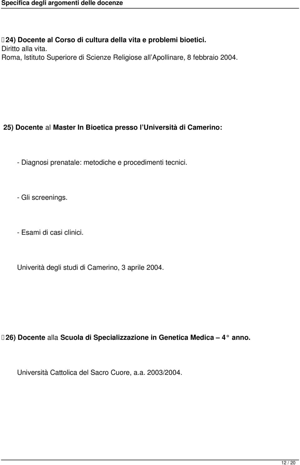 25) Docente al Master In Bioetica presso l Università di Camerino: - Diagnosi prenatale: metodiche e procedimenti tecnici.