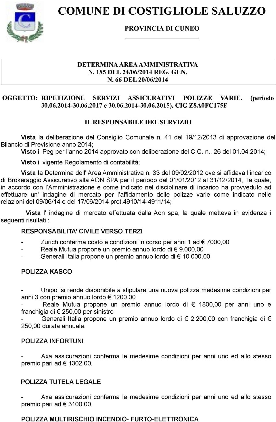 41 del 19/12/213 di approvazione del Bilancio di Previsione anno 214; Visto il Peg per l'anno 214 approvato con deliberazione del C.C. n.. 26 del 1.4.214; Visto il vigente Regolamento di contabilità; Vista la Determina dell' Area Amministrativa n.