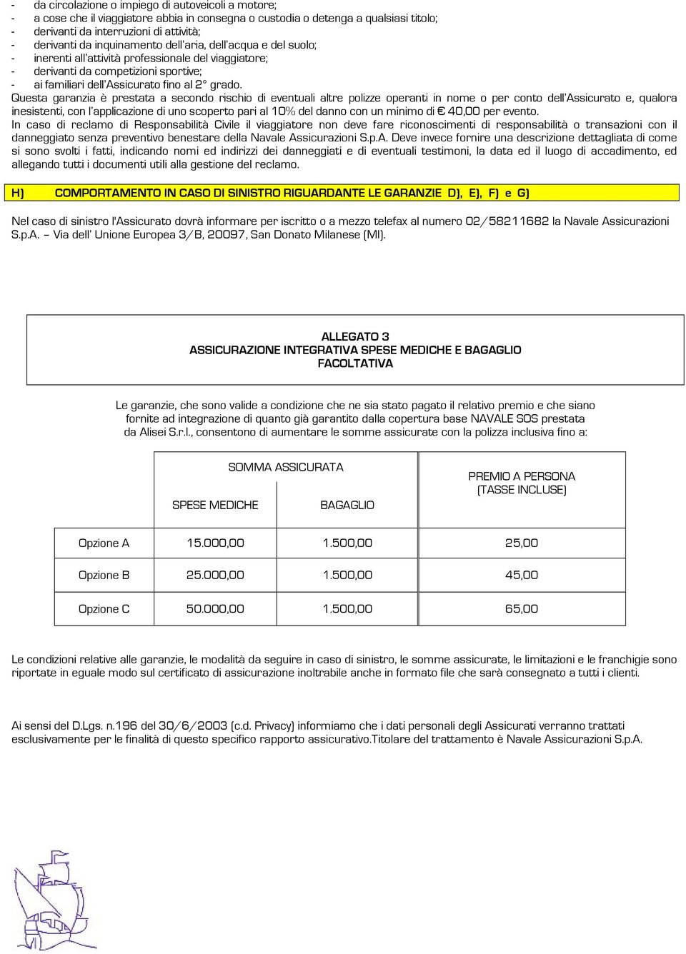 Questa garanzia è prestata a secondo rischio di eventuali altre polizze operanti in nome o per conto dell Assicurato e, qualora inesistenti, con l applicazione di uno scoperto pari al 10% del danno