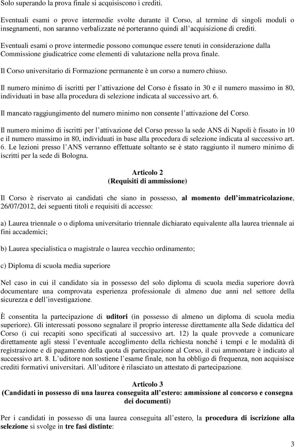 Eventuali esami o prove intermedie possono comunque essere tenuti in considerazione dalla Commissione giudicatrice come elementi di valutazione nella prova finale.