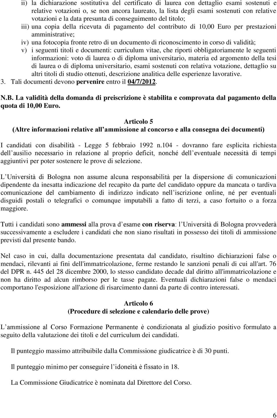 riconoscimento in corso di validità; v) i seguenti titoli e documenti: curriculum vitae, che riporti obbligatoriamente le seguenti informazioni: voto di laurea o di diploma universitario, materia ed