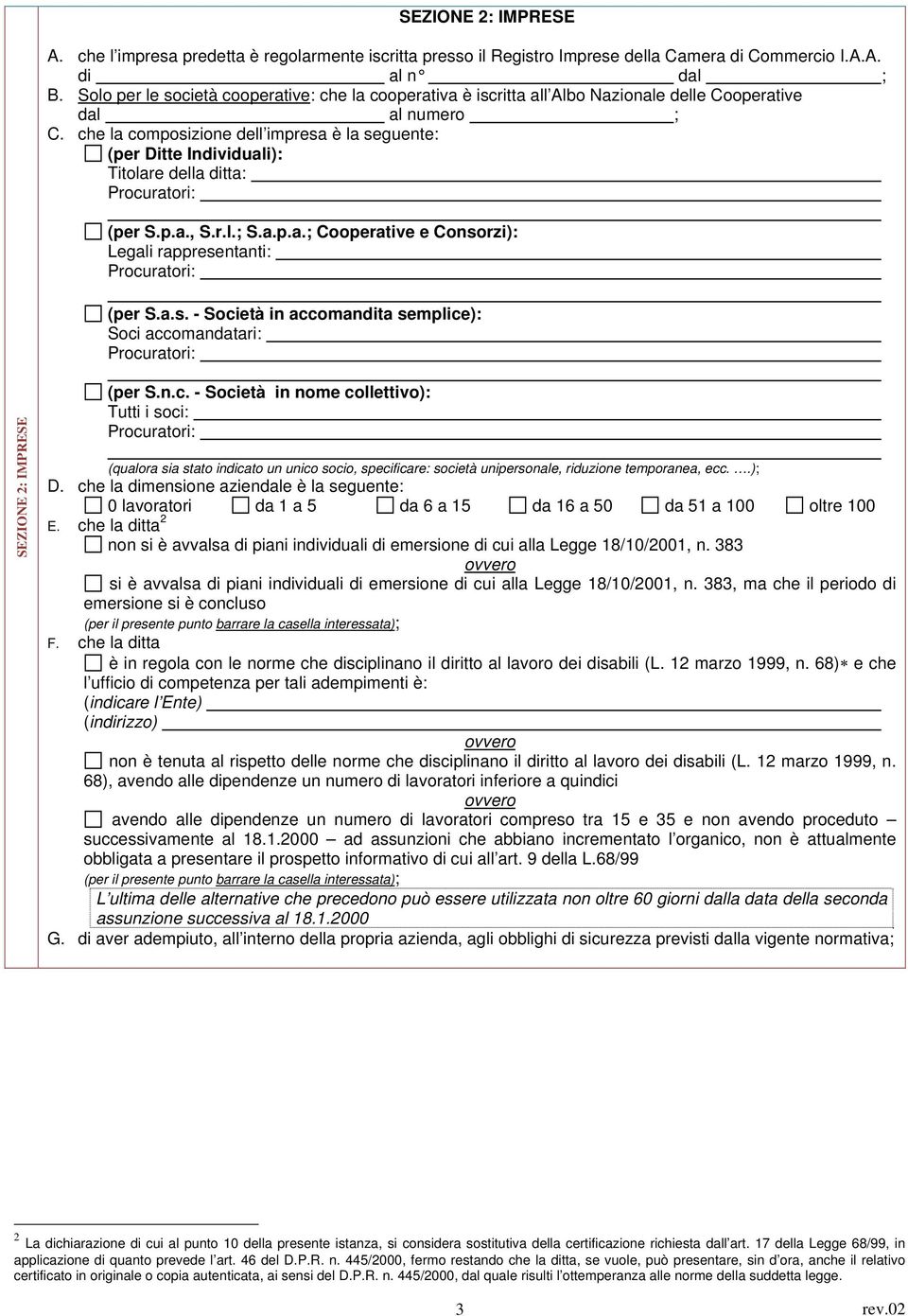 che la composizione dell impresa è la seguente: (per Ditte Individuali): Titolare della ditta: (per S.p.a., S.r.l.; S.a.p.a.; Cooperative e Consorzi): Legali rappresentanti: (per S.a.s. - Società in accomandita semplice): Soci accomandatari: SEZIONE 2: IMPRESE (per S.