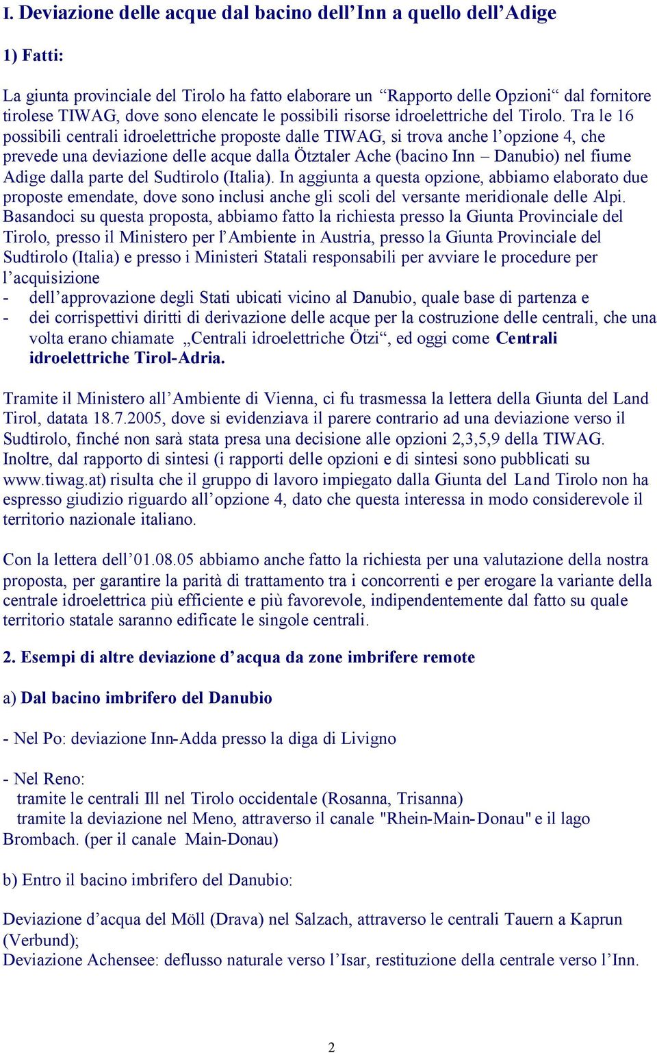 Tra le 16 possibili centrali idroelettriche proposte dalle TIWAG, si trova anche l opzione 4, che prevede una deviazione delle acque dalla Ötztaler Ache (bacino Inn Danubio) nel fiume Adige dalla