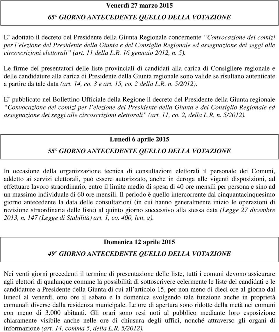 Le firme dei presentatori delle liste provinciali di candidati alla carica di Consigliere regionale e delle candidature alla carica di Presidente della Giunta regionale sono valide se risultano