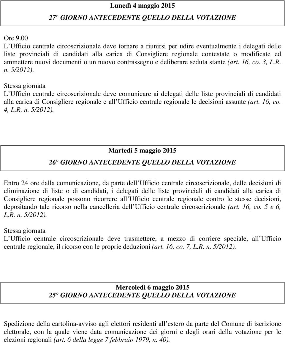 ammettere nuovi documenti o un nuovo contrassegno e deliberare seduta stante (art. 16, co. 3, L.R. n. 5/2012).