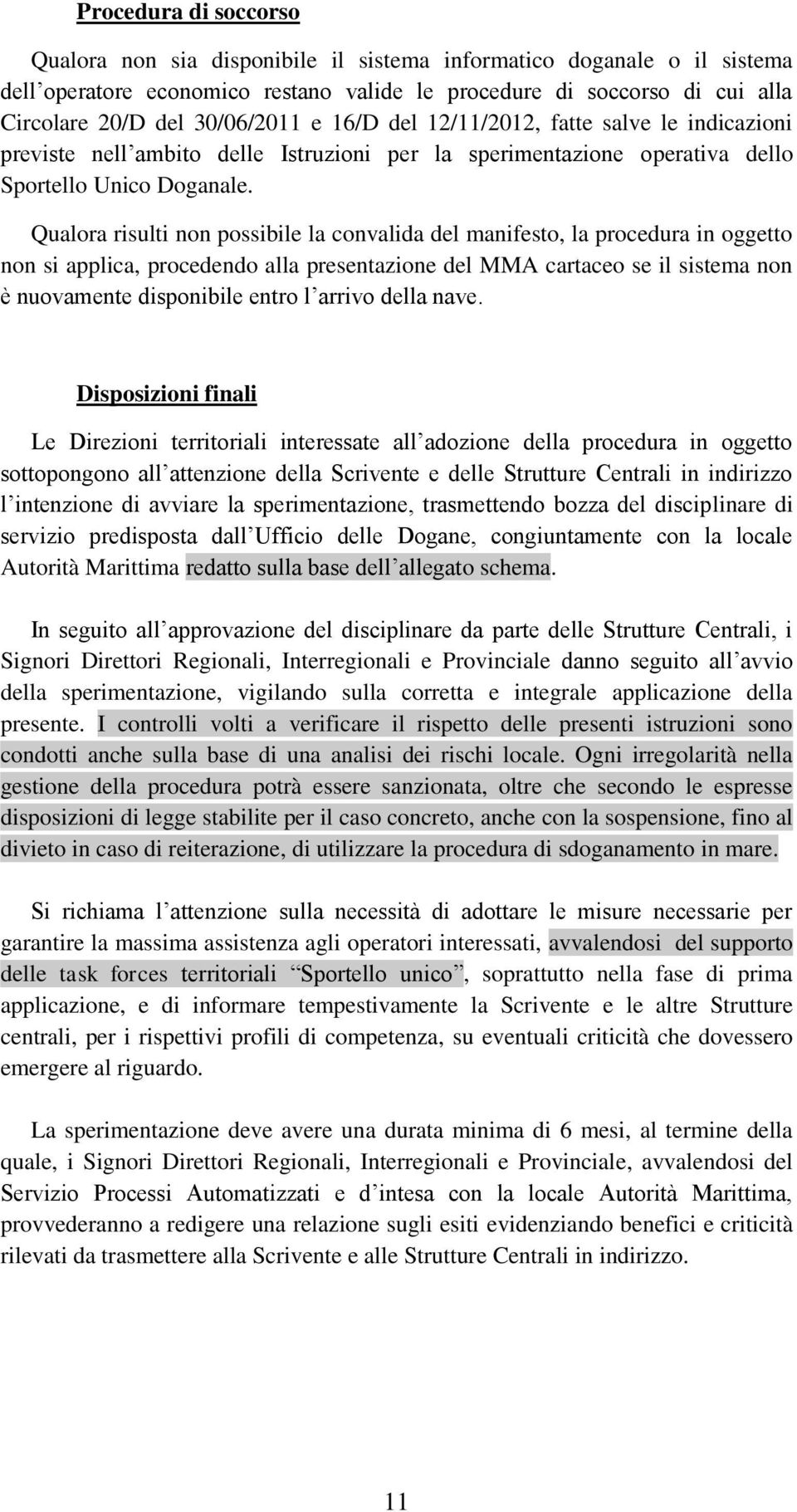 Qualora risulti non possibile la convalida del manifesto, la procedura in oggetto non si applica, procedendo alla presentazione del MMA cartaceo se il sistema non è nuovamente disponibile entro l