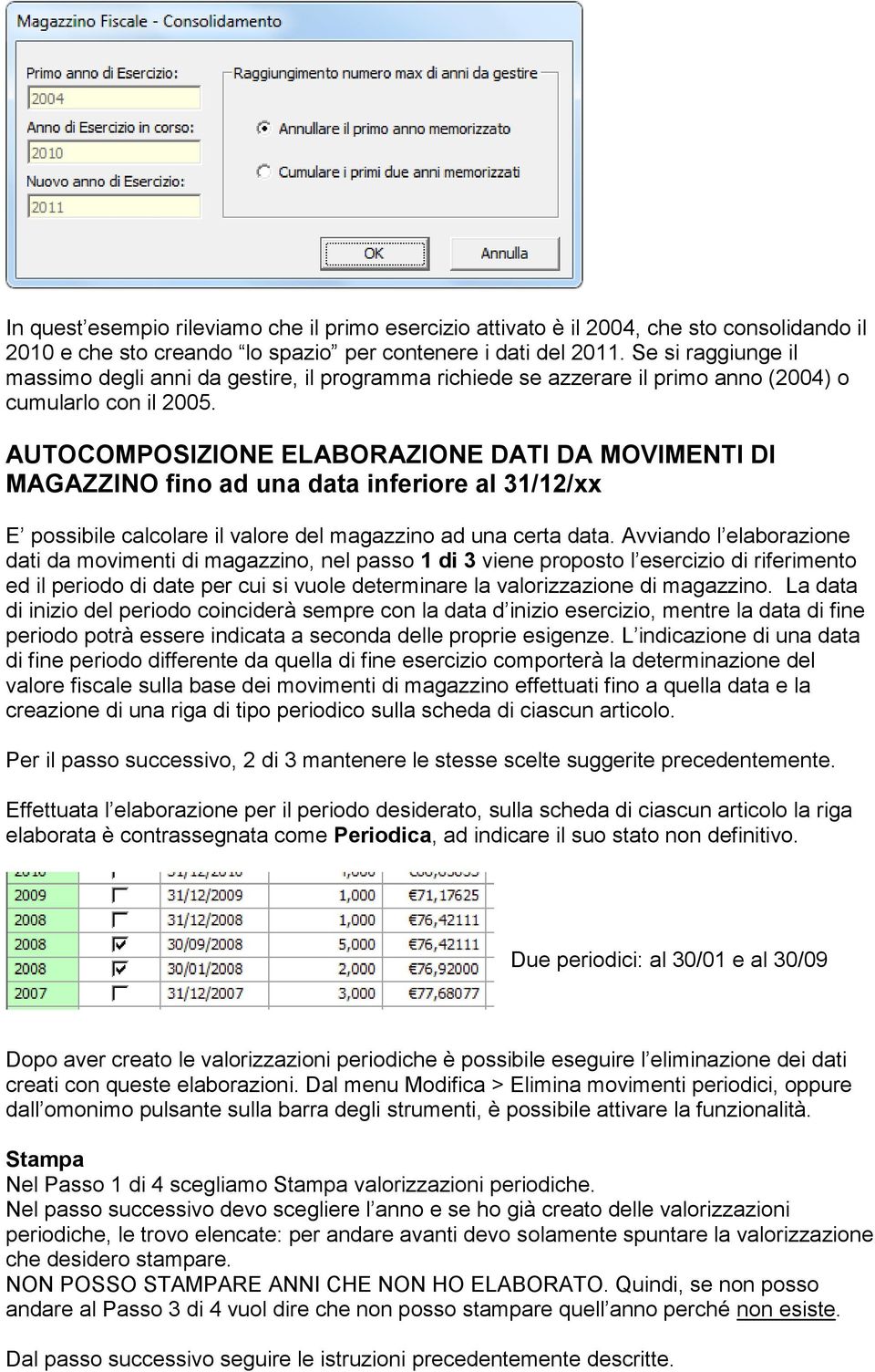 AUTOCOMPOSIZIONE ELABORAZIONE DATI DA MOVIMENTI DI MAGAZZINO fino ad una data inferiore al 31/12/xx E possibile calcolare il valore del magazzino ad una certa data.