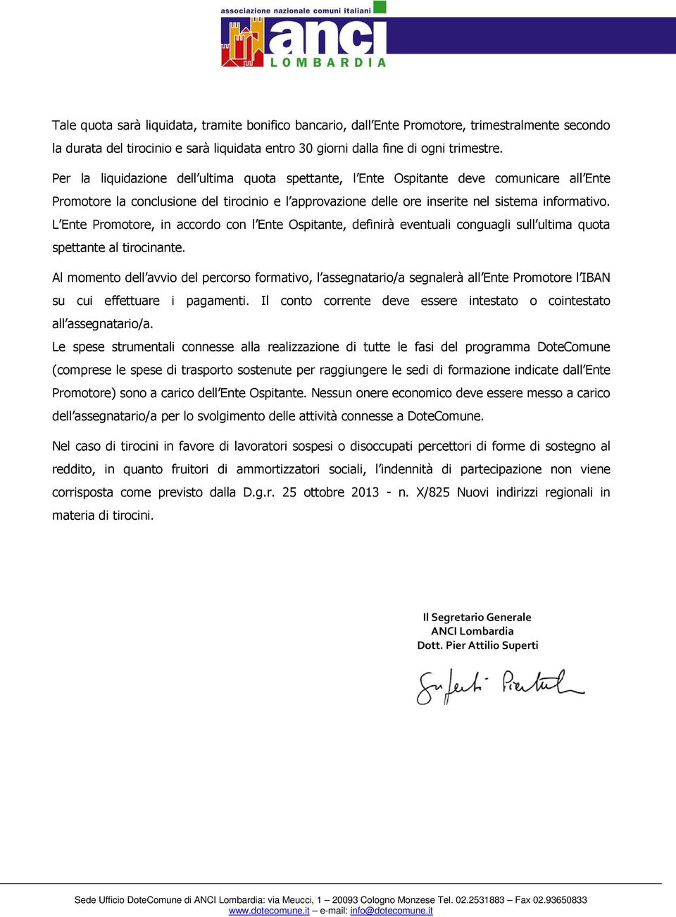 L Ente Promotore, in accordo con l Ente Ospitante, definirà eventuali conguagli sull ultima quota spettante al tirocinante.