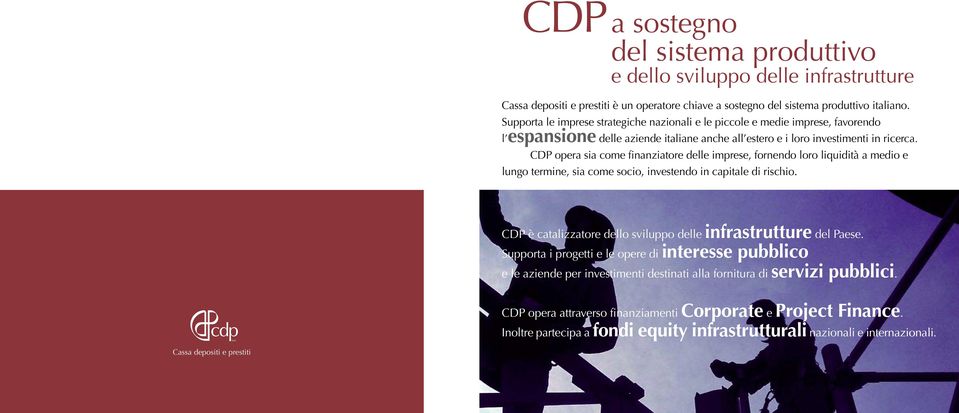 CDP opera sia come finanziatore delle imprese, fornendo loro liquidità a medio e lungo termine, sia come socio, investendo in capitale di rischio.