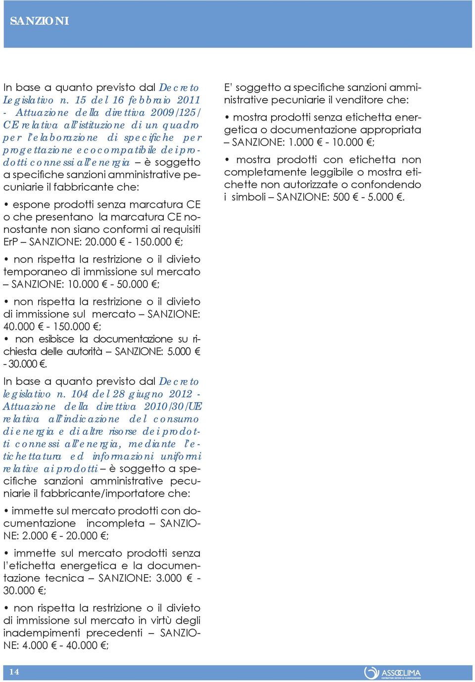 energia è soggetto a specifi che sanzioni amministrative pecuniarie il fabbricante che: espone prodotti senza marcatura CE o che presentano la marcatura CE nonostante non siano conformi ai requisiti