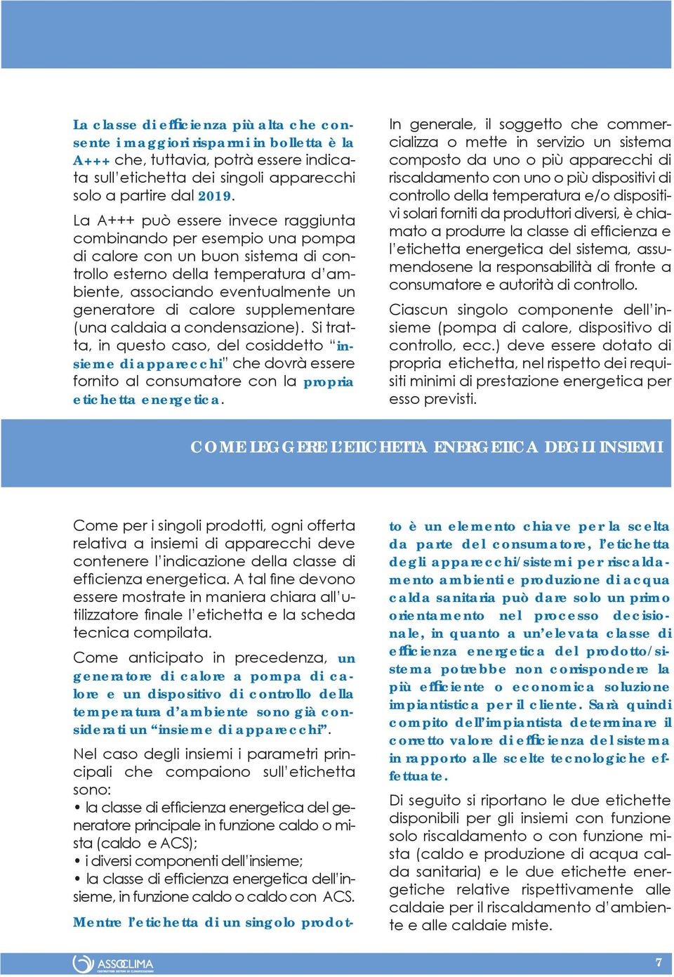 supplementare (una caldaia a condensazione). Si tratta, in questo caso, del cosiddetto insieme di apparecchi che dovrà essere fornito al consumatore con la propria etichetta energetica.