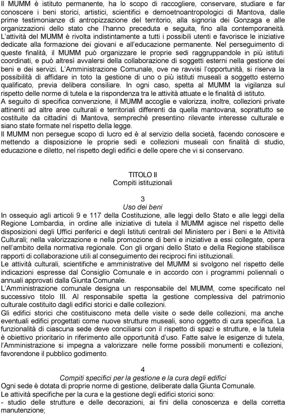 L attività del MUMM è rivolta indistintamente a tutti i possibili utenti e favorisce le iniziative dedicate alla formazione dei giovani e all educazione permanente.