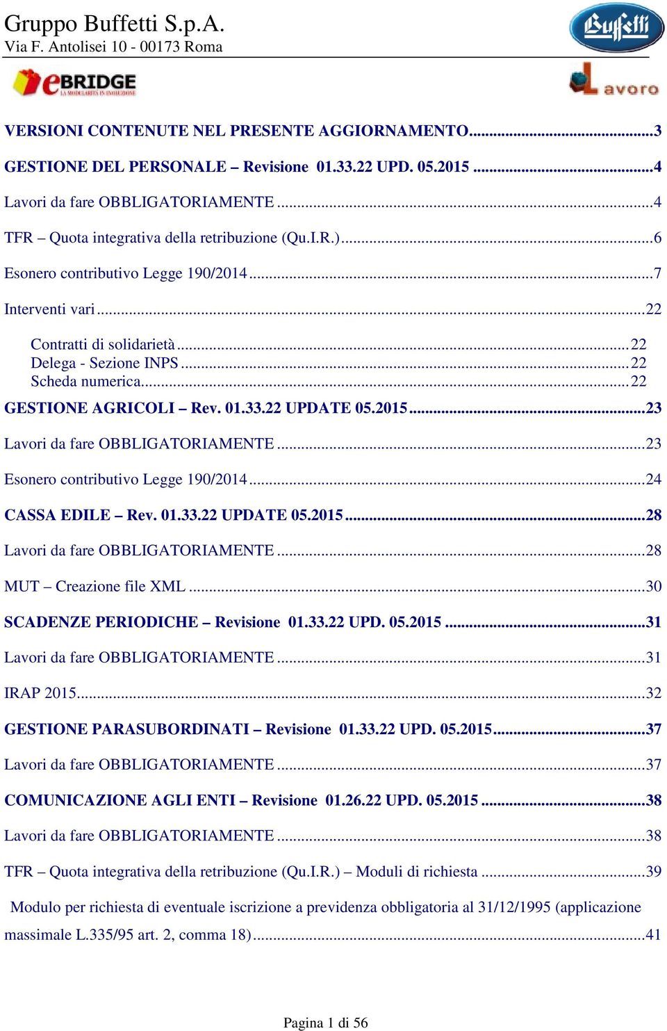 ..23 Lavori da fare OBBLIGATORIAMENTE...23 Esonero contributivo Legge 190/2014...24 CASSA EDILE Rev. 01.33.22 UPDATE 05.2015...28 Lavori da fare OBBLIGATORIAMENTE...28 MUT Creazione file XML.