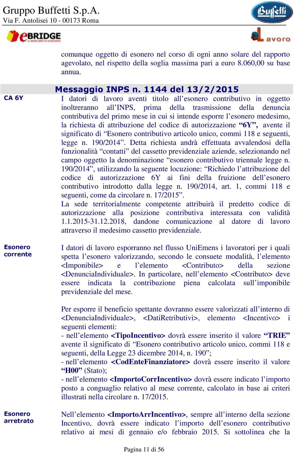 esporre l esonero medesimo, la richiesta di attribuzione del codice di autorizzazione 6Y, avente il significato di Esonero contributivo articolo unico, commi 118 e seguenti, legge n. 190/2014.