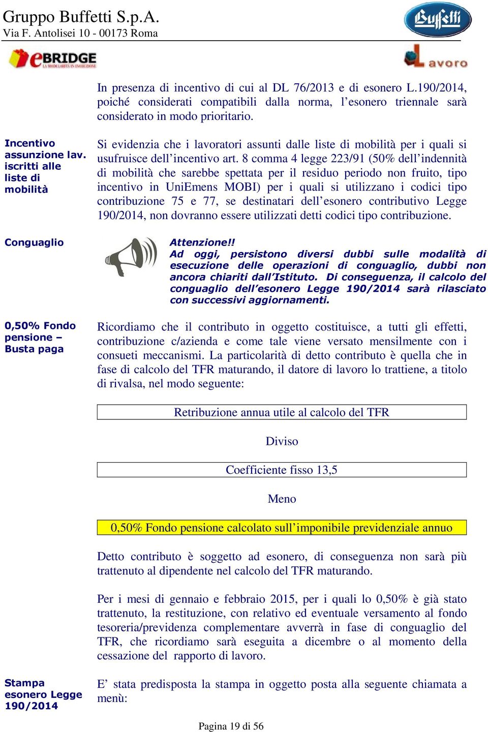 8 comma 4 legge 223/91 (50% dell indennità di mobilità che sarebbe spettata per il residuo periodo non fruito, tipo incentivo in UniEmens MOBI) per i quali si utilizzano i codici tipo contribuzione