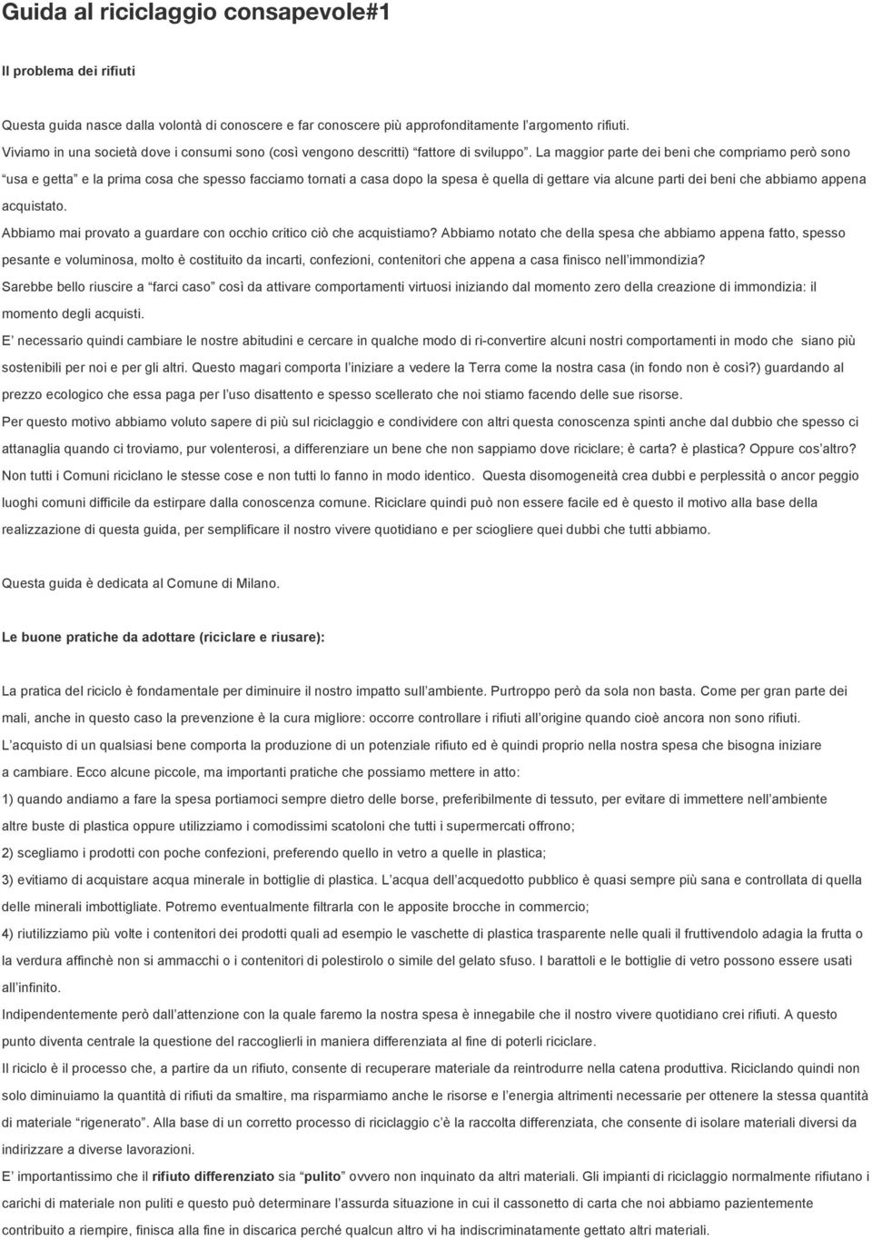 La maggior parte dei beni che compriamo però sono usa e getta e la prima cosa che spesso facciamo tornati a casa dopo la spesa è quella di gettare via alcune parti dei beni che abbiamo appena