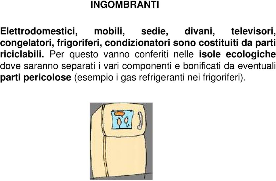 Per questo vanno conferiti nelle isole ecologiche dove saranno separati i vari