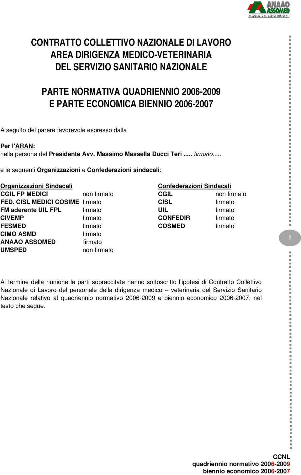 .. e le seguenti Organizzazioni e Confederazioni sindacali: Organizzazioni Sindacali Confederazioni Sindacali CGIL FP MEDICI non firmato CGIL non firmato FED.