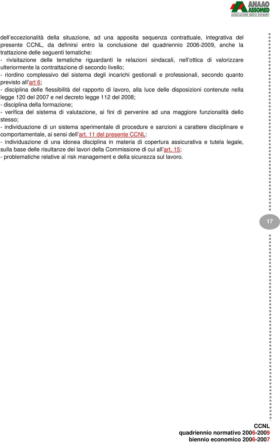 incarichi gestionali e professionali, secondo quanto previsto all art 6; - disciplina delle flessibilità del rapporto di lavoro, alla luce delle disposizioni contenute nella legge 120 del 2007 e nel