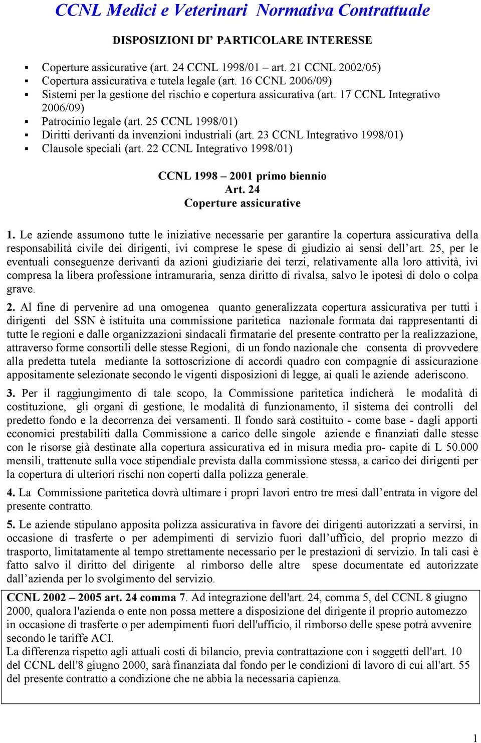 25 CCNL 1998/01) Diritti derivanti da invenzioni industriali (art. 23 CCNL Integrativo 1998/01) Clausole speciali (art. 22 CCNL Integrativo 1998/01) CCNL 1998 2001 primo biennio Art.