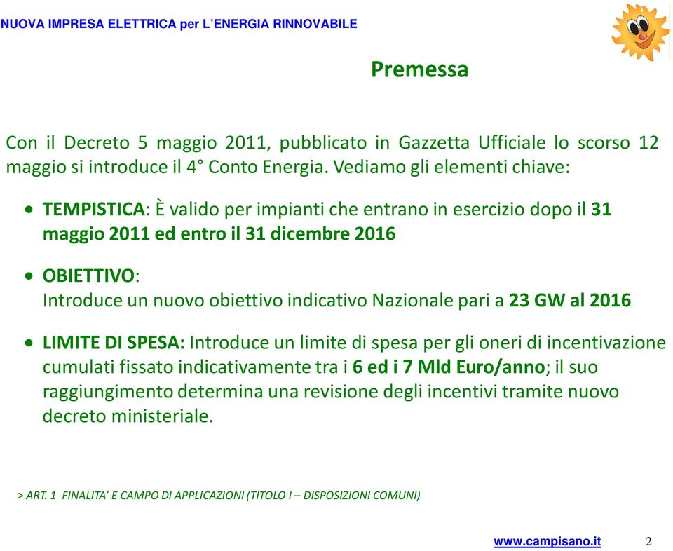 obiettivo indicativo Nazionale pari a 23 GW al 2016 LIMITE DI SPESA: Introduce un limite di spesa per gli oneri di incentivazione cumulati fissato indicativamente tra i