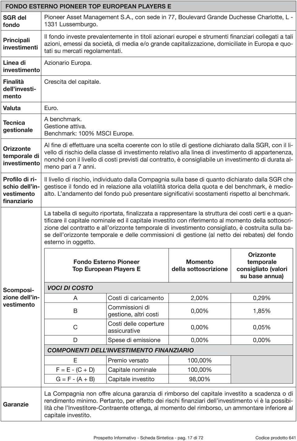 società, di media e/o grande capitalizzazione, domiciliate in Europa e quotati su mercati regolamentati. Azionario Europa. Crescita del capitale. Euro. A benchmark. Gestione attiva.