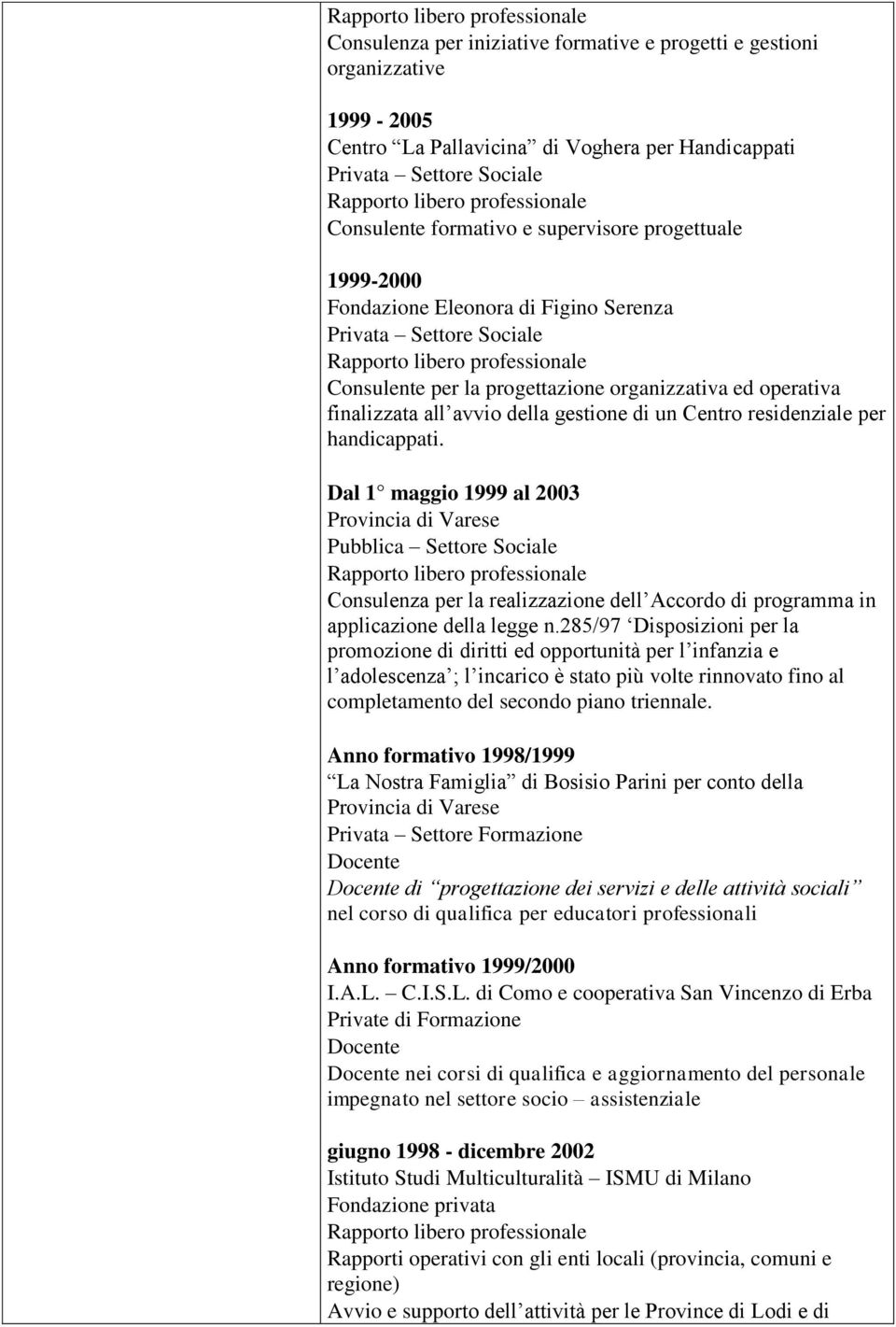 Dal 1 maggio 1999 al 2003 Provincia di Varese Consulenza per la realizzazione dell Accordo di programma in applicazione della legge n.