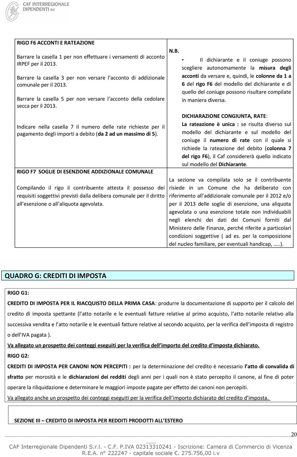 RIGO F7 SOGLIE DI ESENZIONE ADDIZIONALE COMUNALE Cmpiland il rig il cntribuente attesta il pssess dei requisiti sggettivi previsti dalla delibera cmunale per il diritt all esenzine all aliquta