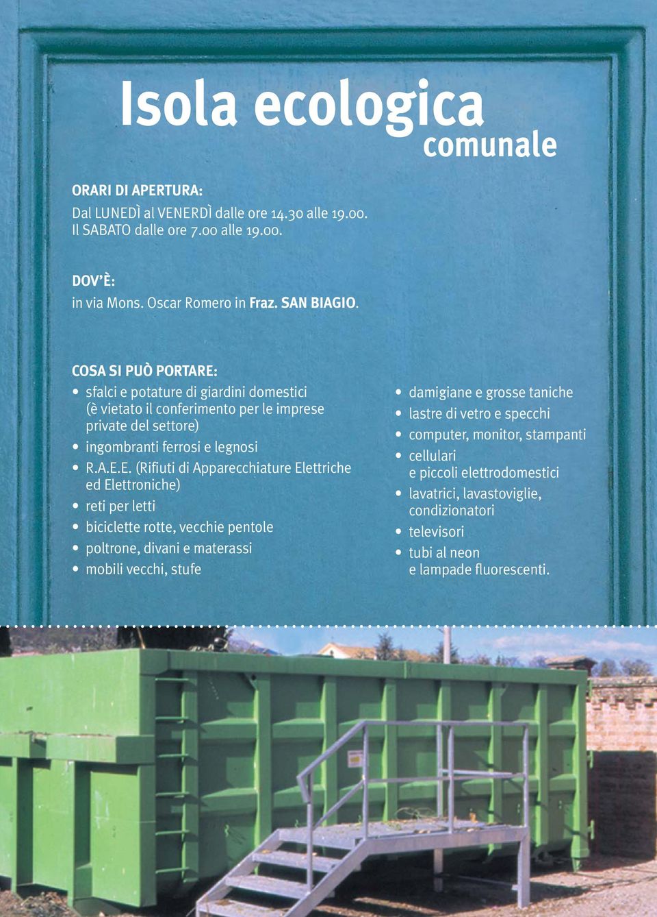 sfalci e potature di giardini domestici (è vietato il conferimento per le imprese private del settore) ingombranti ferrosi e legnosi R.A.E.