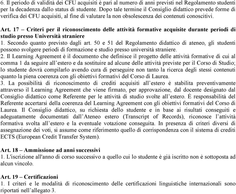 17 Criteri per il riconoscimento delle attività formative acquisite durante periodi di studio presso Università straniere 1. Secondo quanto previsto dagli art.