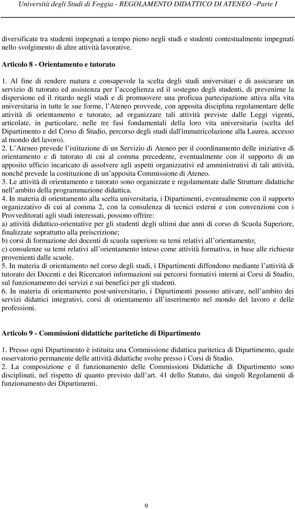 dispersione ed il ritardo negli studi e di promuovere una proficua partecipazione attiva alla vita universitaria in tutte le sue forme, l Ateneo provvede, con apposita disciplina regolamentare delle