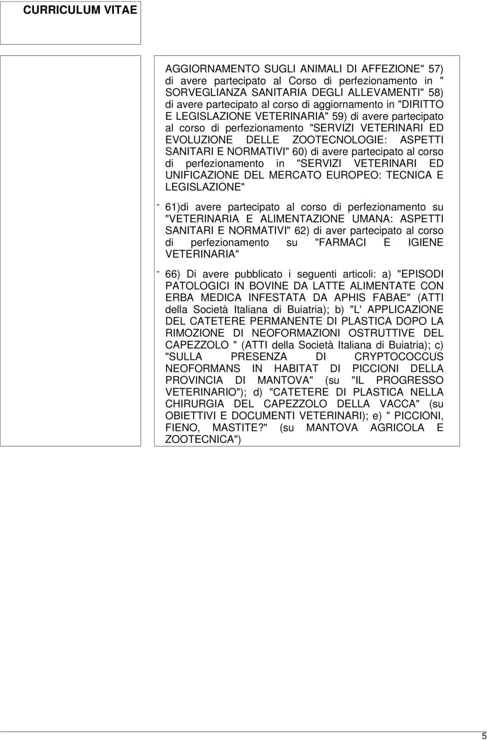 al corso di perfezionamento in "SERVIZI VETERINARI ED UNIFICAZIONE DEL MERCATO EUROPEO: TECNICA E LEGISLAZIONE" - 61)di avere partecipato al corso di perfezionamento su "VETERINARIA E ALIMENTAZIONE