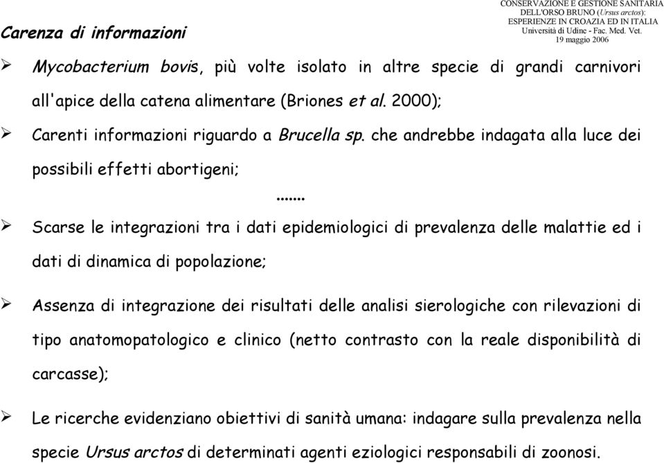 .. Scarse le integrazioni tra i dati epidemiologici di prevalenza delle malattie ed i dati di dinamica di popolazione; Assenza di integrazione dei risultati delle analisi