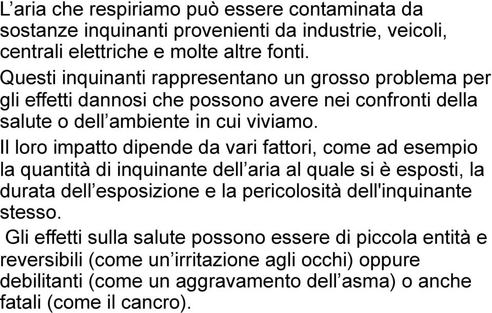 Il loro impatto dipende da vari fattori, come ad esempio la quantità di inquinante dell aria al quale si è esposti, la durata dell esposizione e la pericolosità