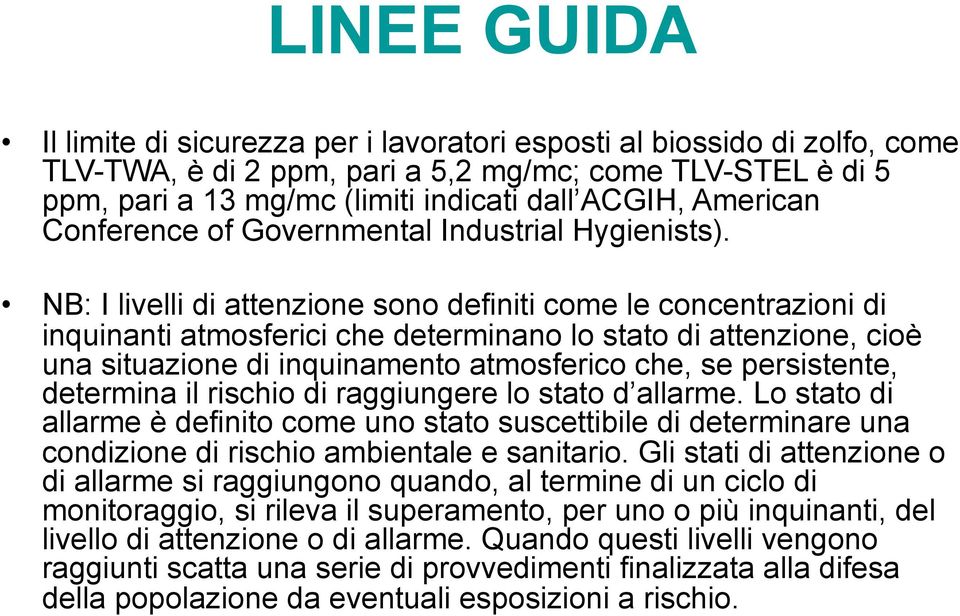 NB: I livelli di attenzione sono definiti come le concentrazioni di inquinanti atmosferici che determinano lo stato di attenzione, cioè una situazione di inquinamento atmosferico che, se persistente,