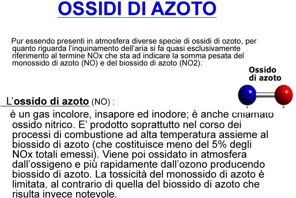 E prodotto soprattutto nel corso dei processi di combustione ad alta temperatura assieme al biossido di azoto (che costituisce meno del 5% degli NOx totali emessi).