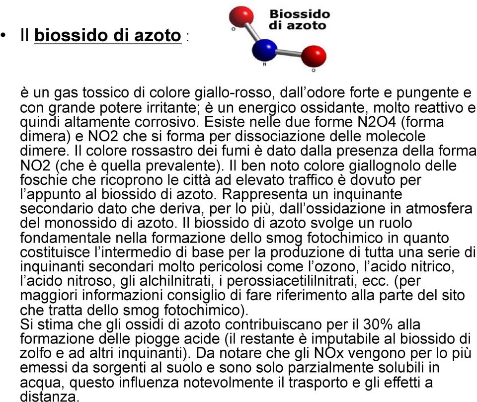 Il ben noto colore giallognolo delle foschie che ricoprono le città ad elevato traffico è dovuto per l appunto al biossido di azoto.