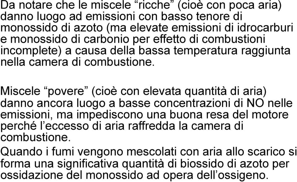 Miscele povere (cioè con elevata quantità di aria) danno ancora luogo a basse concentrazioni di NO nelle emissioni, ma impediscono una buona resa del motore perché l