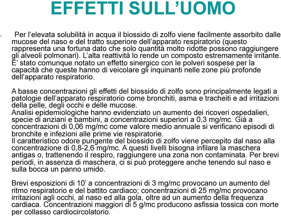 E stato comunque notato un effetto sinergico con le polveri sospese per la capacità che queste hanno di veicolare gli inquinanti nelle zone più profonde dell apparato respiratorio.