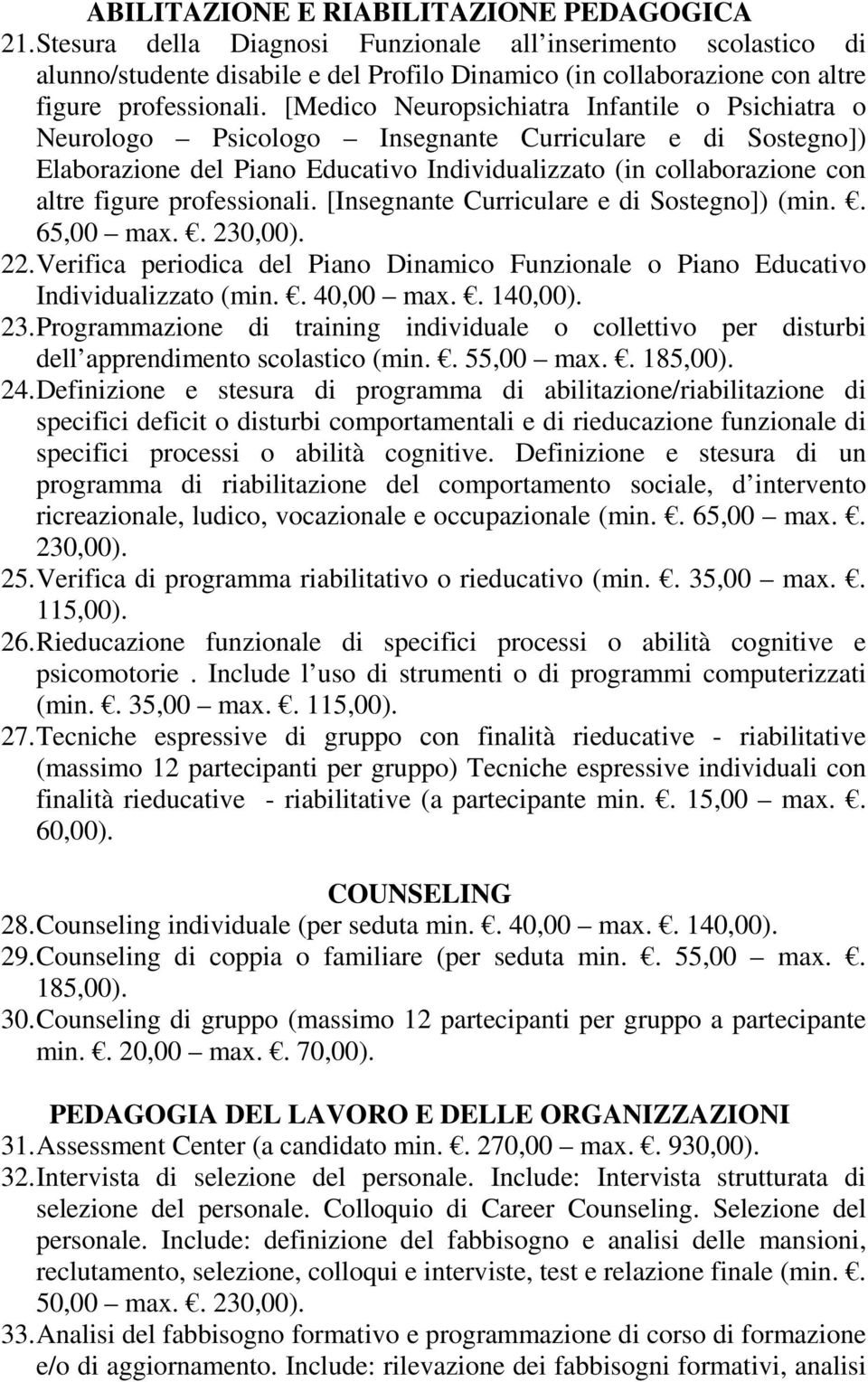 [Medico Neuropsichiatra Infantile o Psichiatra o Neurologo Psicologo Insegnante Curriculare e di Sostegno]) Elaborazione del Piano Educativo Individualizzato (in collaborazione con altre figure