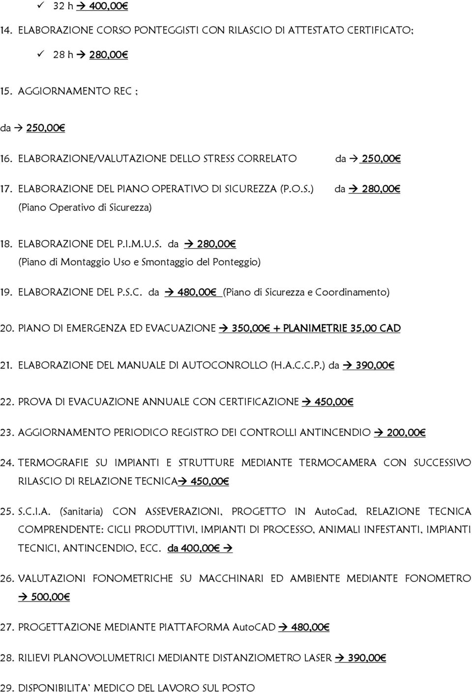 ELABORAZIONE DEL P.S.C. da 480,00 (Piano di Sicurezza e Coordinamento) 20. PIANO DI EMERGENZA ED EVACUAZIONE 350,00 + PLANIMETRIE 35,00 CAD 21. ELABORAZIONE DEL MANUALE DI AUTOCONROLLO (H.A.C.C.P.) da 390,00 22.