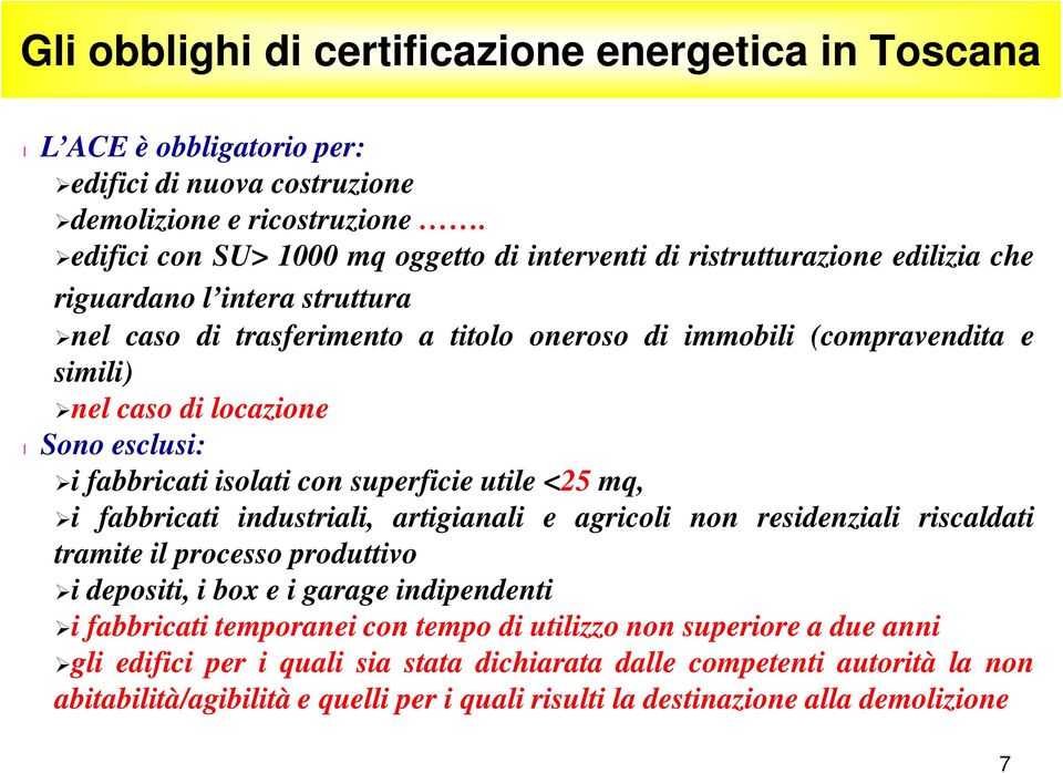 di locazione l Sono esclusi: i fabbricati isolati con superficie utile <25 mq, i fabbricati industriali, artigianali e agricoli non residenziali riscaldati tramite il processo produttivo i depositi,