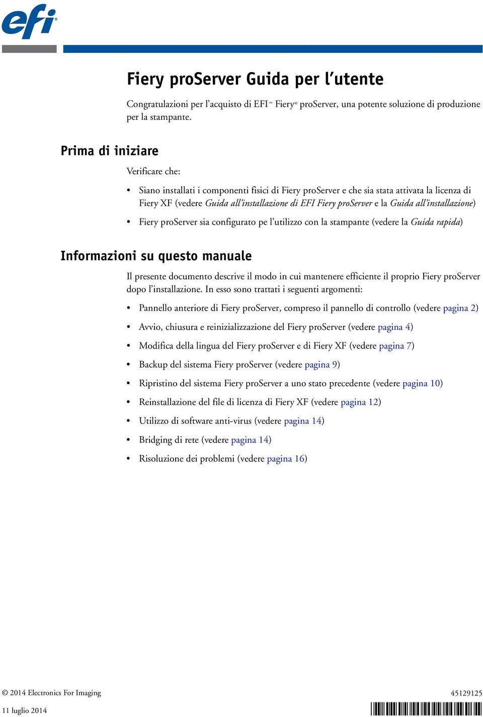 Guida all installazione) Fiery proserver sia configurato pe l utilizzo con la stampante (vedere la Guida rapida) Informazioni su questo manuale Il presente documento descrive il modo in cui mantenere