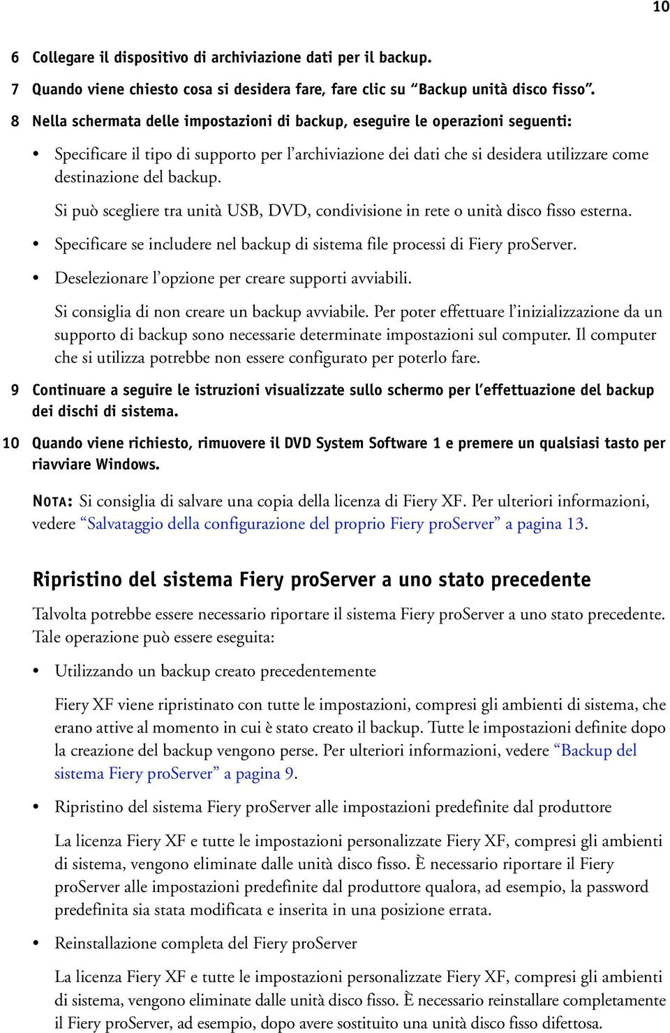 Si può scegliere tra unità USB, DVD, condivisione in rete o unità disco fisso esterna. Specificare se includere nel backup di sistema file processi di Fiery proserver.