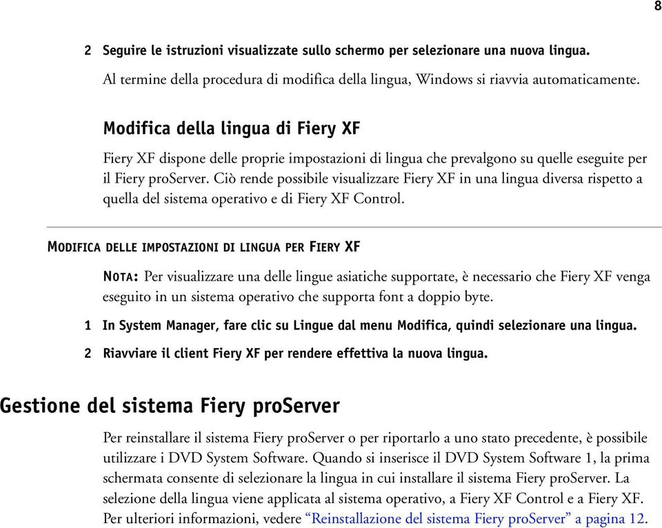 Ciò rende possibile visualizzare Fiery XF in una lingua diversa rispetto a quella del sistema operativo e di Fiery XF Control.